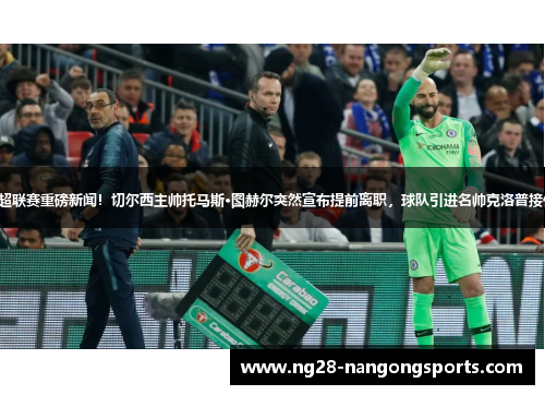 英超联赛重磅新闻！切尔西主帅托马斯·图赫尔突然宣布提前离职，球队引进名帅克洛普接任！