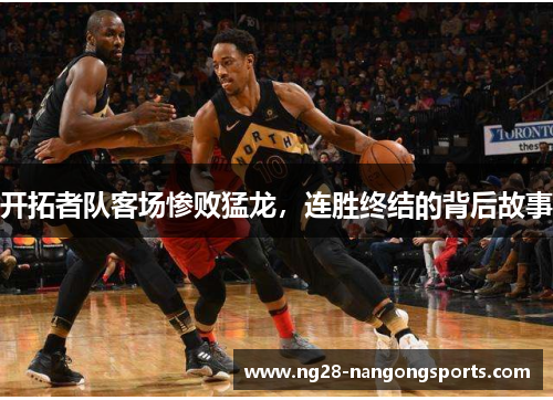 开拓者队客场惨败猛龙，连胜终结的背后故事