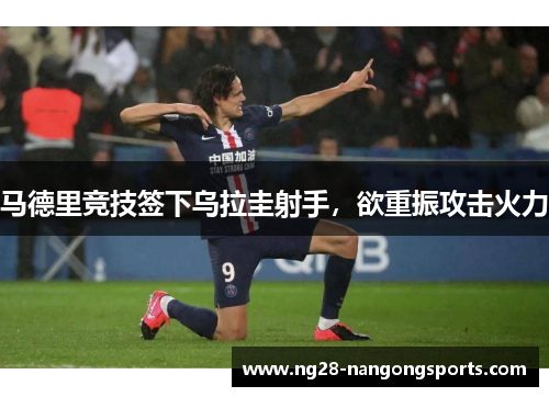 马德里竞技签下乌拉圭射手，欲重振攻击火力