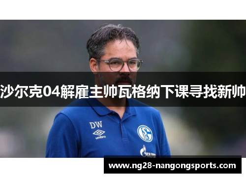 沙尔克04解雇主帅瓦格纳下课寻找新帅