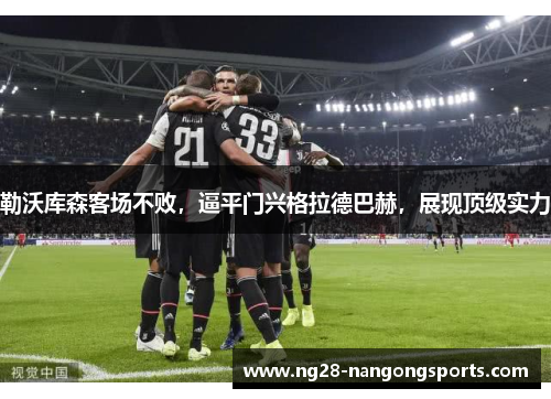 勒沃库森客场不败，逼平门兴格拉德巴赫，展现顶级实力