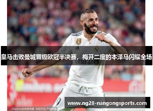 皇马击败曼城晋级欧冠半决赛，梅开二度的本泽马闪耀全场