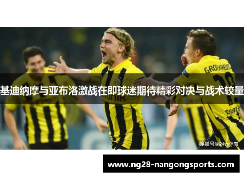 基迪纳摩与亚布洛激战在即球迷期待精彩对决与战术较量